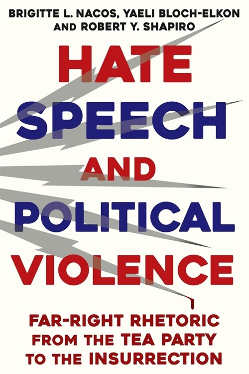 Hate Speech and Political Violence: Far-Right Rhetoric from the Tea Party to the Insurrection (Hardcover)