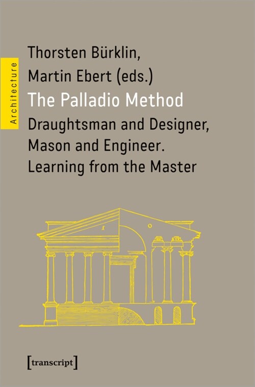 The Palladio Method: Draughtsman and Designer, Mason and Engineer. Learning from the Master (Paperback)