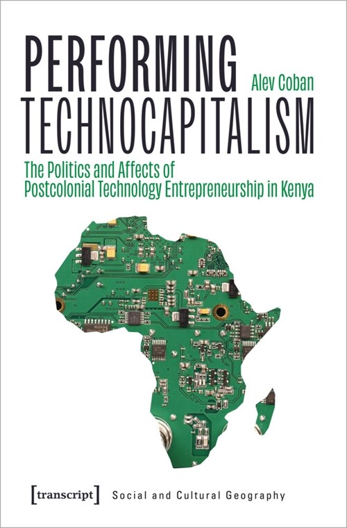 Performing Technocapitalism: The Politics and Affects of Postcolonial Technology Entrepreneurship in Kenya (Paperback)