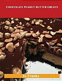 Chocolate Peanut Butter Greats: Delicious Chocolate Peanut Butter Recipes, the Top 57 Chocolate Peanut Butter Recipes (Paperback)