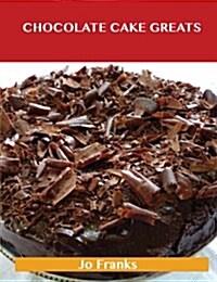 Chocolate Cake Greats: Delicious Chocolate Cake Recipes, the Top 74 Chocolate Cake Recipes (Paperback)