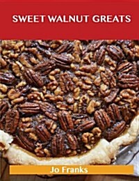 Sweetened Walnut Greats: Delicious Sweetened Walnut Recipes, the Top 49 Sweetened Walnut Recipes (Paperback)