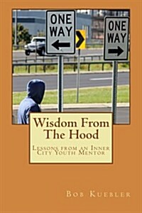 Wisdom from the Hood: Lessons from an Inner City Youth Mentor (Paperback)