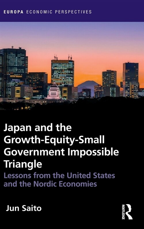 Japan and the Growth-Equity-Small Government Impossible Triangle : Lessons from the United States and the Nordic Economies (Hardcover)