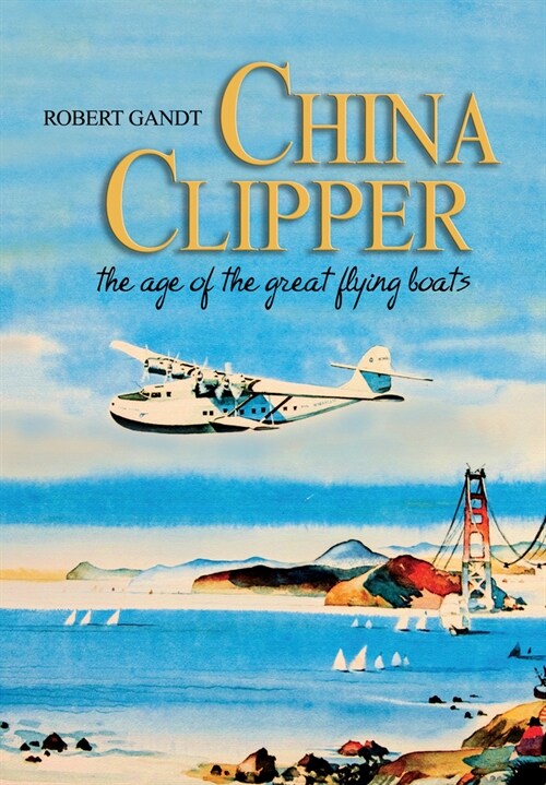 China Clipper: The Age of the Great Flying Boats (Hardcover)