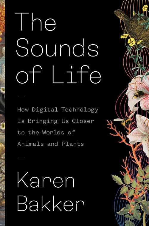 The Sounds of Life: How Digital Technology Is Bringing Us Closer to the Worlds of Animals and Plants (Paperback)