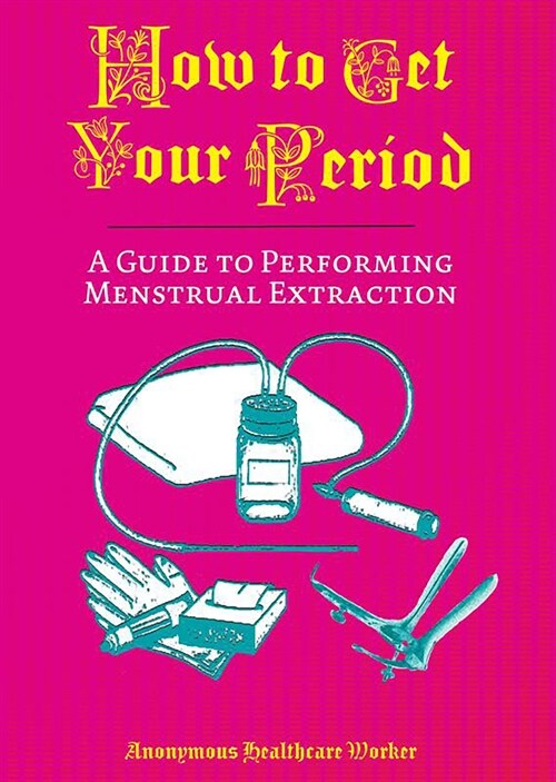 How to Get Your Period: A Guide to Performing Menstrual Extraction (Paperback)