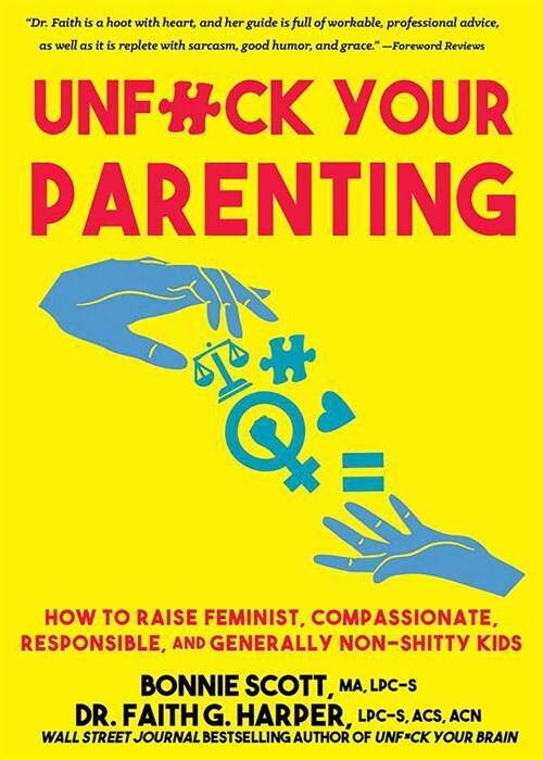 Unfuck Your Parenting: How to Raise Feminist, Compassionate, Responsible, and Generally Non-Shitty Kids (Paperback)