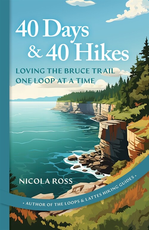 40 Days & 40 Hikes: Loving the Bruce Trail One Loop at a Time (Paperback)