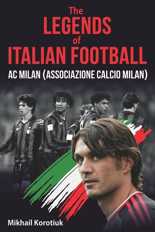 The Legends of Italian Football: AC Milan (Associazione Calcio Milan) (Paperback)