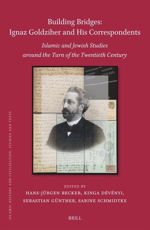 Building Bridges: Ignaz Goldziher and His Correspondents: Islamic and Jewish Studies Around the Turn of the Twentieth Century (Hardcover)