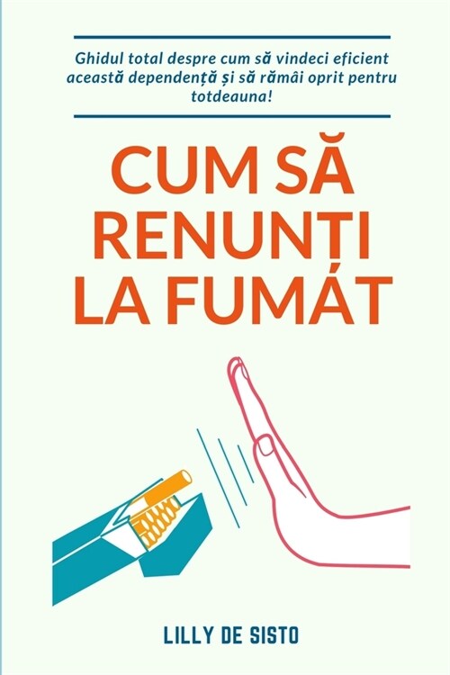 Cum să renunți la fumat: Ghidul total despre cum să vindeci eficient această dependență pentru totdeauna (Paperback)