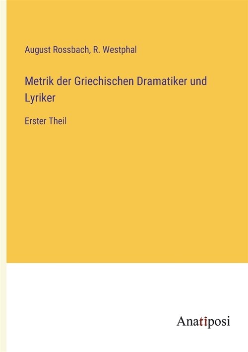 Metrik der Griechischen Dramatiker und Lyriker: Erster Theil (Paperback)