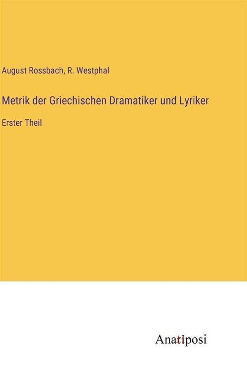 Metrik der Griechischen Dramatiker und Lyriker: Erster Theil (Hardcover)
