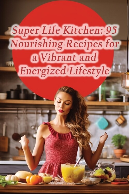 Super Life Kitchen: 95 Nourishing Recipes for a Vibrant and Energized Lifestyle (Paperback)