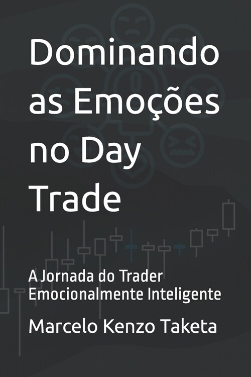 Dominando as Emo寤es no Day Trade: A Jornada do Trader Emocionalmente Inteligente (Paperback)