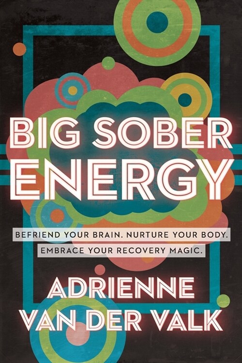 Big Sober Energy: Befriend Your Brain, Nurture Your Body, Embrace Your Recovery Magic (Paperback)