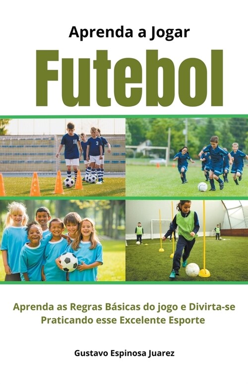 Aprenda a Jogar Futebol Aprenda as Regras B?icas do jogo e Divirta-se Praticando esse Excelente Esporte (Paperback)