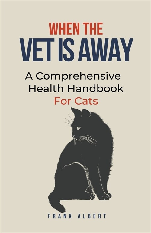 When The Vet Is Away: A Comprehensive Health Handbook For Cats (Paperback)