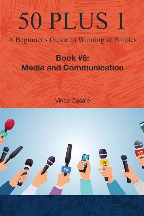 50 Plus 1: A Beginners Guide to Winning at Politics: Book 6: Media and Communications (Paperback)