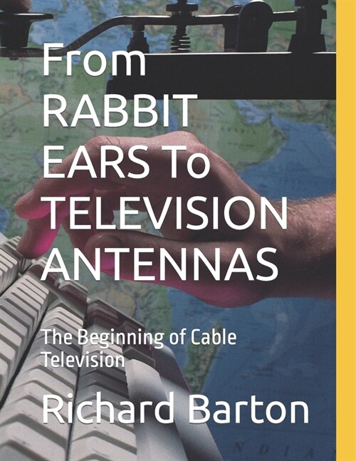 From RABBIT EARS To TELEVISION ANTENNAS: The Beginning of Cable Television (Paperback)