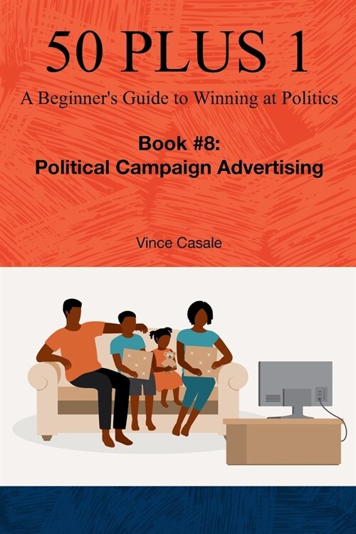 50 Plus 1: A Beginners Guide to Winning at Politics: Book 8: Political Campaign Advertising (Paperback)