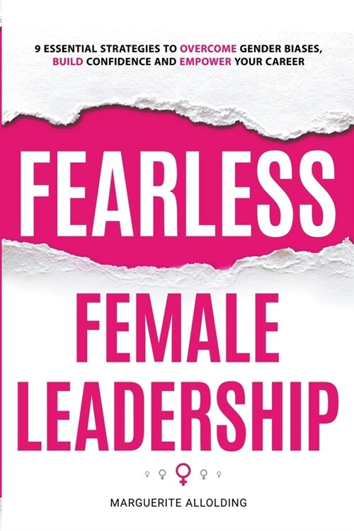 Fearless Female Leadership: 9 Essential Strategies to overcome gender biases, build confidence and empower your career (Paperback)
