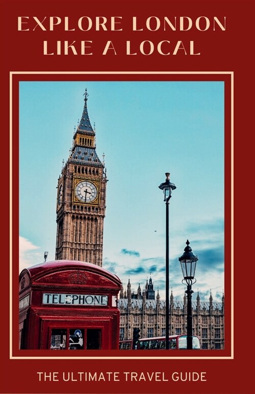 Explore London Like A Local: The Ultimate Travel Guide: From The Series: Wanderlust Chronicles (Paperback)