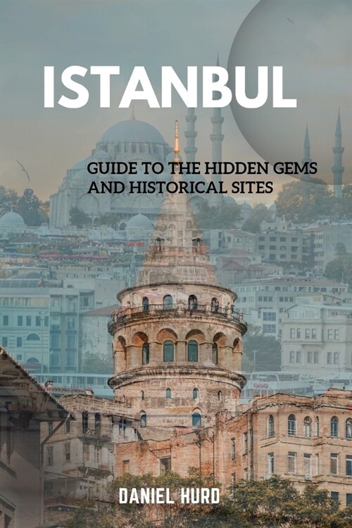 Istanbul: Guide To The Hidden Gems And Historical Sites (Paperback)