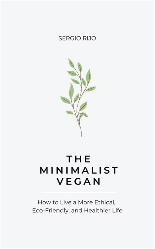 The Minimalist Vegan: How to Live a More Ethical, Eco-Friendly, and Healthier Life (Paperback)