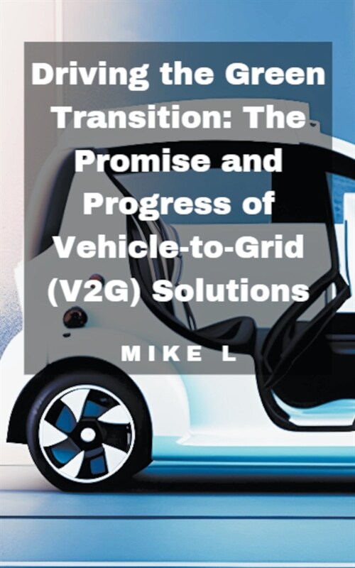 Driving the Green Transition: The Promise and Progress of Vehicle-to-Grid (V2G) Solutions (Paperback)