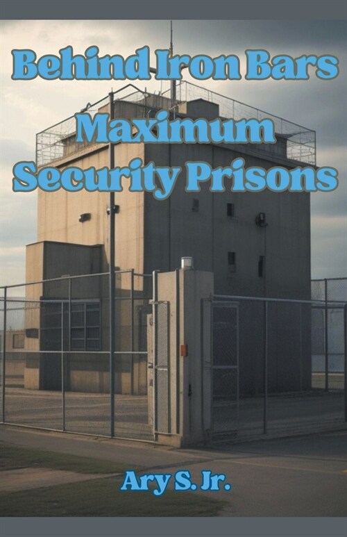 Behind Iron Bars: Maximum Security Prisons (Paperback)