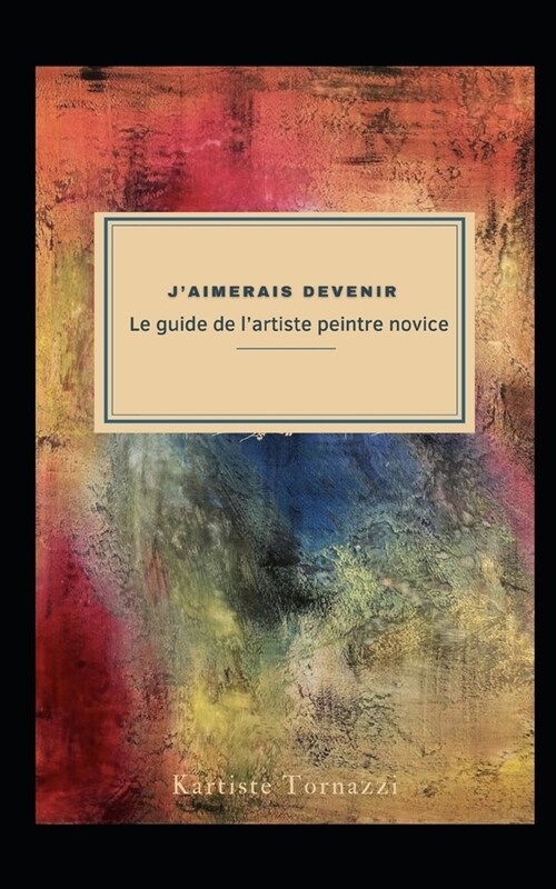 Jaimerais devenir Le guide de lartiste peintre novice: Edition Monochrome (Paperback)