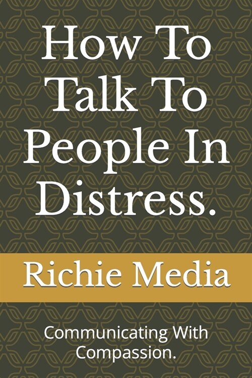 How To Talk To People In Distress.: Communicating With Compassion. (Paperback)