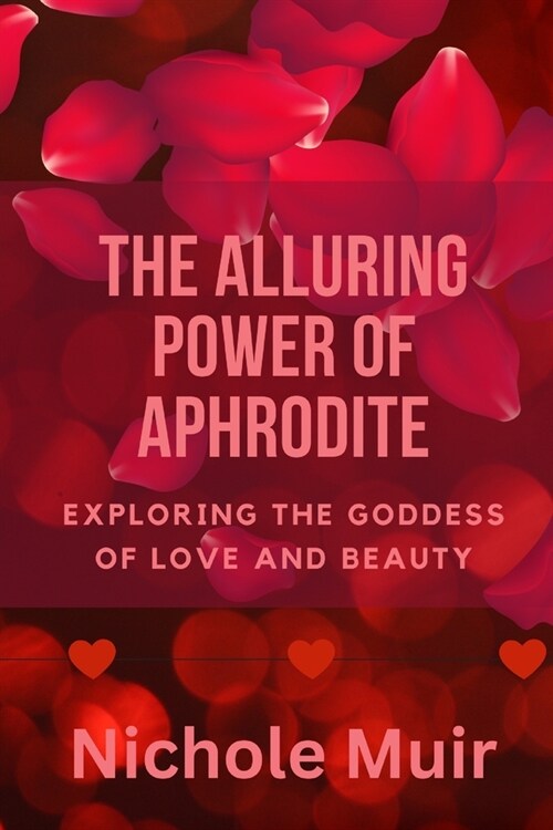 The Alluring Power of Aphrodite: Exploring the Goddess of Love and Beauty (Paperback)