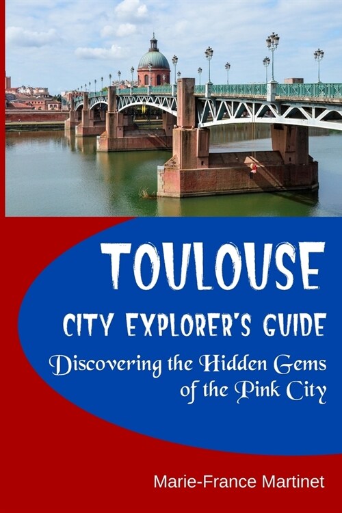 Toulouse City Explorers Guide: Discovering the Hidden Gems of the Pink City (Paperback)