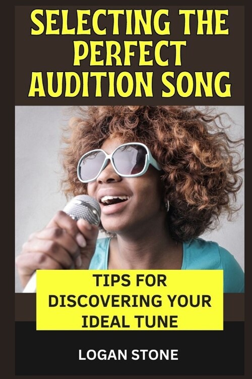 Selecting the Perfect Audition Song: Tips for Discovering Your Ideal Tune (Paperback)