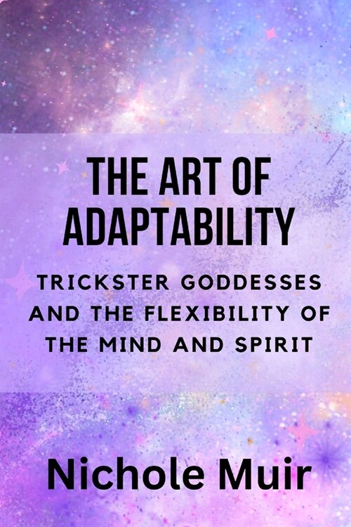 The Art of Adaptability: Trickster Goddesses and the Flexibility of the Mind and Spirit (Paperback)