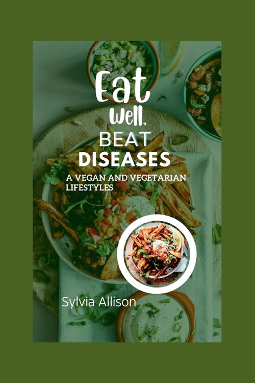 Eat Well, Beat Diseases: a vegan and vegetarian lifestyle. (Paperback)