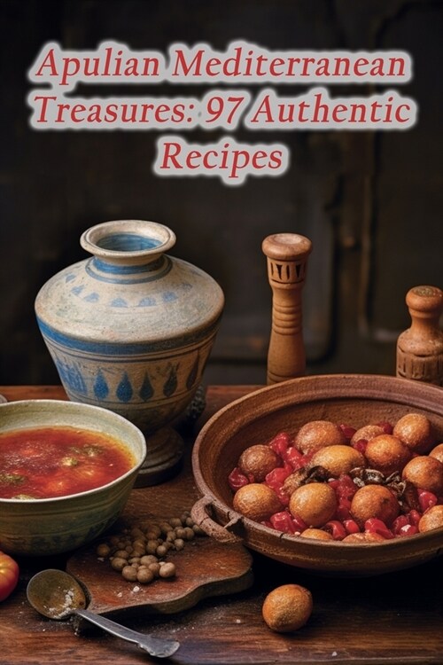 Apulian Mediterranean Treasures: 97 Authentic Recipes (Paperback)
