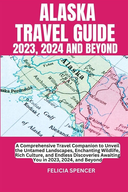 Alaska Travel Guide 2023, 2024 and Beyond (Paperback)