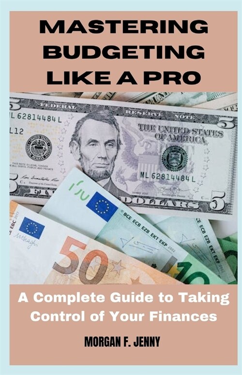 Mastering Budgeting Like a Pro: A Complete Guide to Taking Control of Your Finances (Paperback)