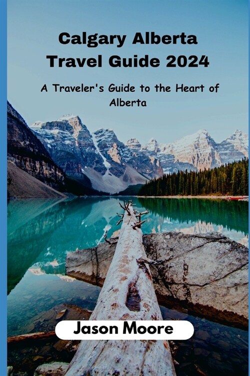 Calgary Alberta Travel Guide: A Traveler Guide to the Heart of Alberta (Paperback)