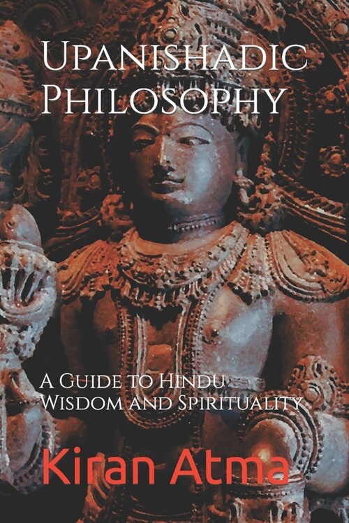 Upanishadic Philosophy: A Guide to Hindu Wisdom and Spirituality (Paperback)