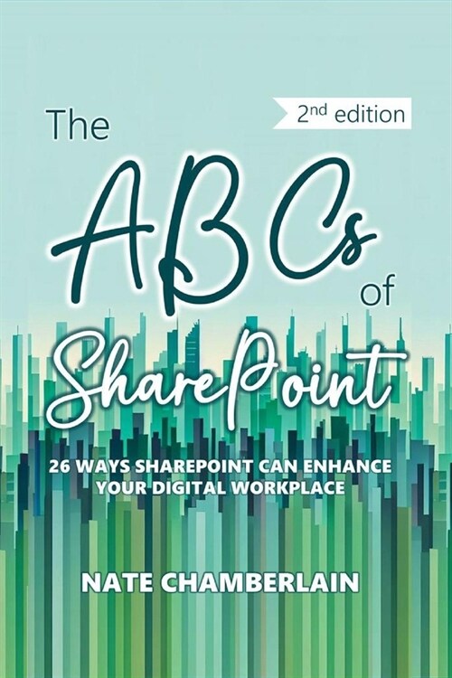 The ABCs of SharePoint: 26 ways SharePoint can enhance your digital workplace, 2nd edition (Paperback)