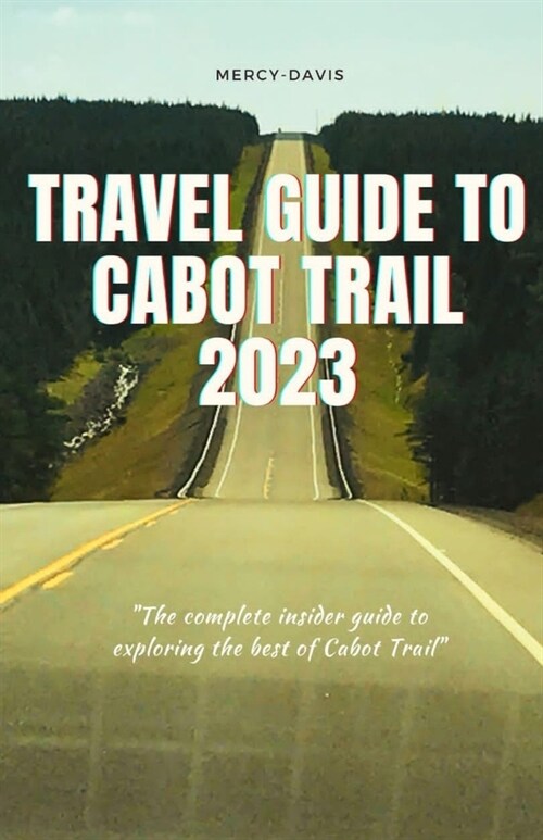 Travel Guide to Cabot Trail 2023: The complete insider guide to exploring the best of Cabot Trail (Paperback)