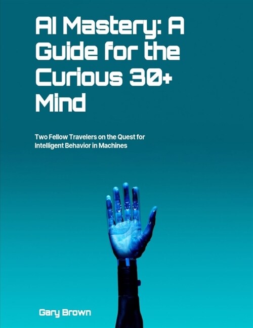 AI Mastery: A Guide for the Curious 30+ Mind (Paperback)