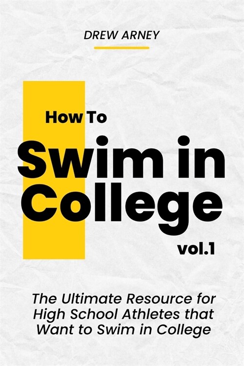 How to Swim in College: The Ultimate Handbook for High School Athletes that Want to Swim in College (Paperback)