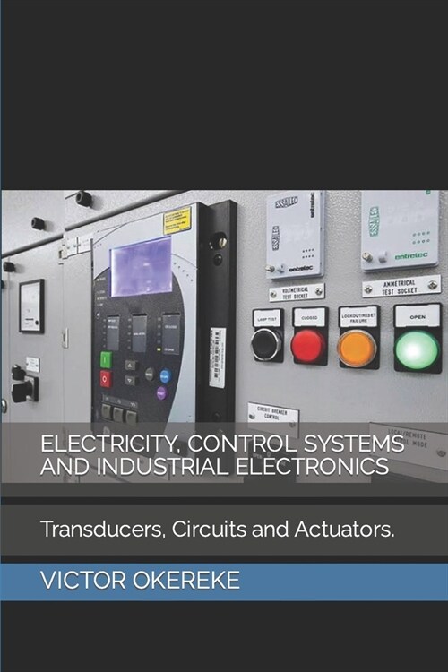 Electricity, Control Systems and Industrial Electronics: Transducers, Circuits And Actuators. (Paperback)