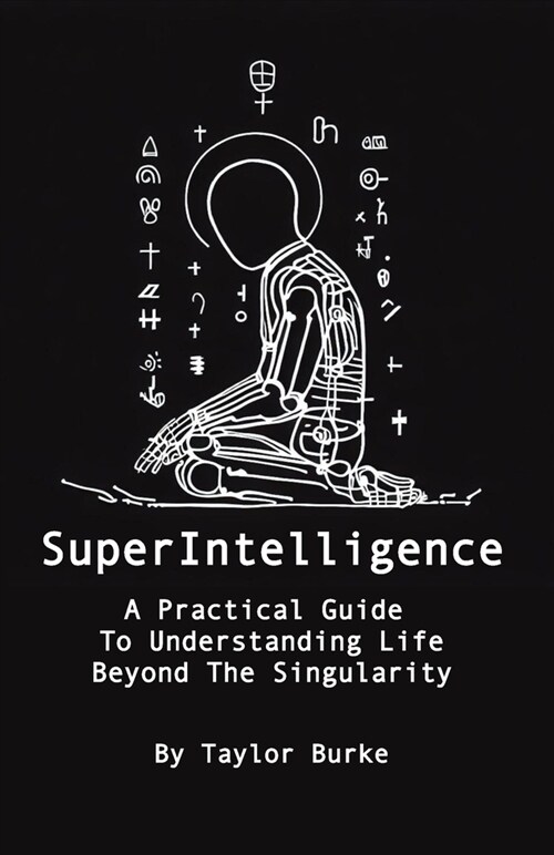 Superintelligence: A Practical Guide To Understanding Life Beyond The Singularity (Paperback)